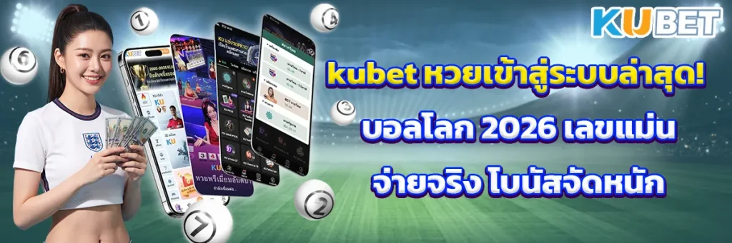 kubet หวยเข้าสู่ระบบล่าสุด! บอลโลก 2026 เลขแม่นจ่ายจริง โบนัสจัดหนัก