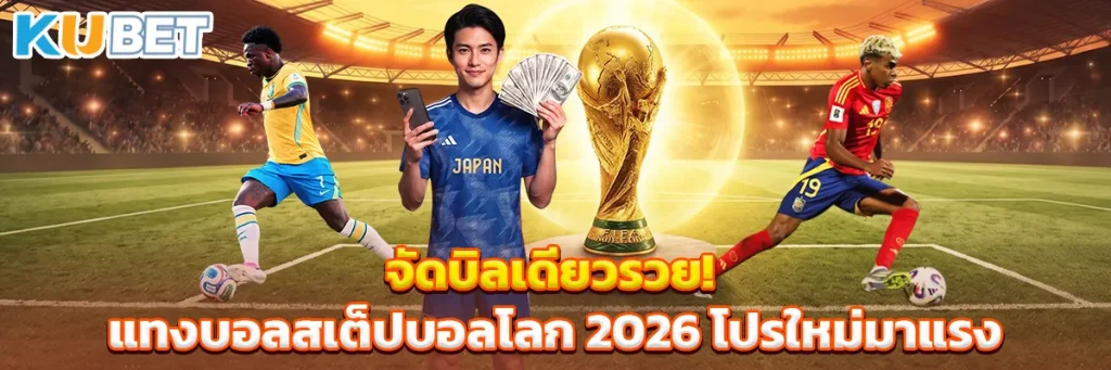 จัดบิลเดียวรวย! แทงบอลสเต็ปบอลโลก 2026 โปรใหม่มาแรง