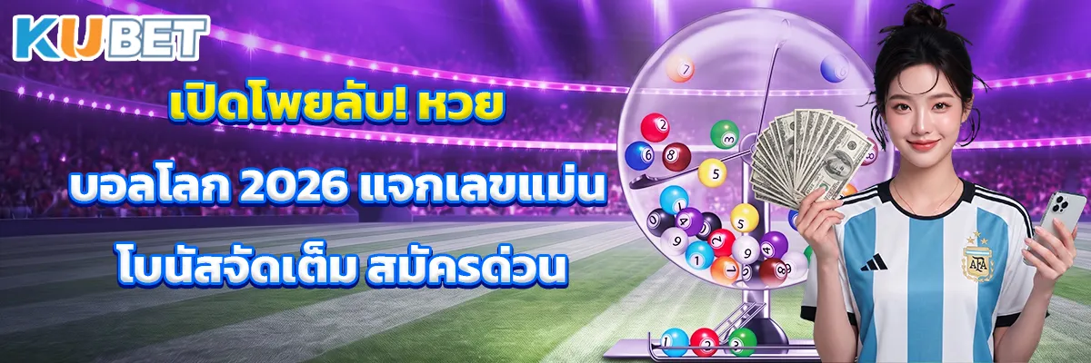 เปิดโพยลับ! หวย บอลโลก 2026 แจกเลขแม่น โบนัสจัดเต็ม สมัครด่วน